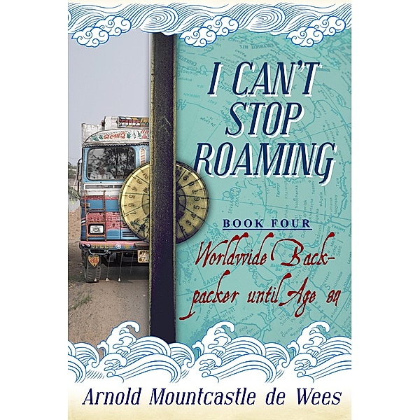 I Can't Stop Roaming, Book 4: Worldwide Backpacker until Age 84 / Arnold Mountcastle de Wees, Arnold Mountcastle de Wees