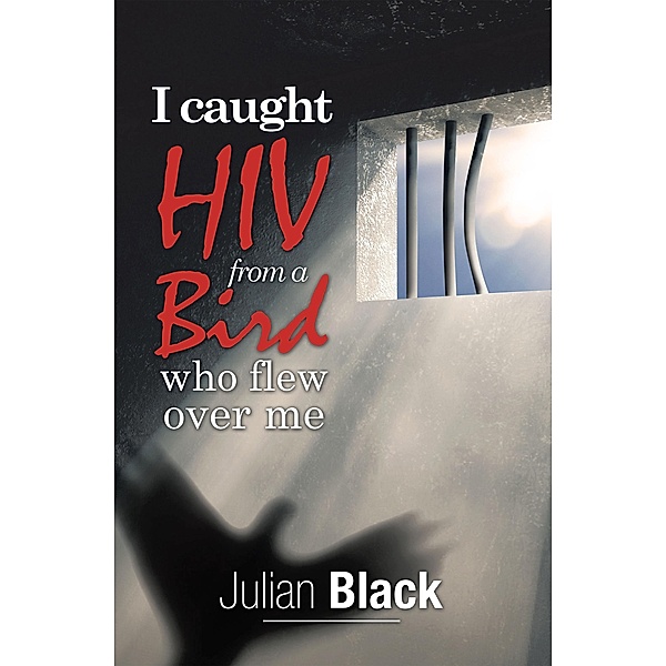 I Caught Hiv from a Bird Who Flew over Me, Julian Black