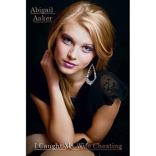 I Caught My Wife Cheating, Abigail Aaker