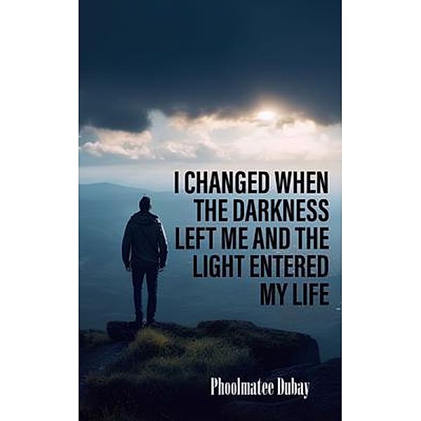 I Changed When The Darkness Left Me And The Light Entered My Life, Phoolmatee Dubay