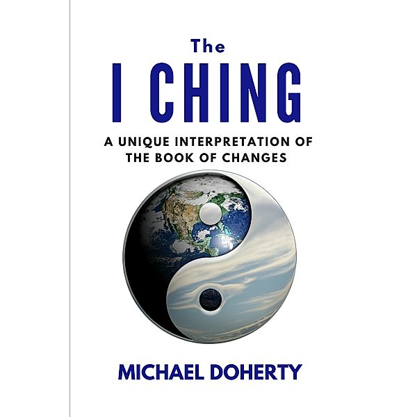 I Ching A Unique Interpretation of the Book of Changes, Michael Doherty