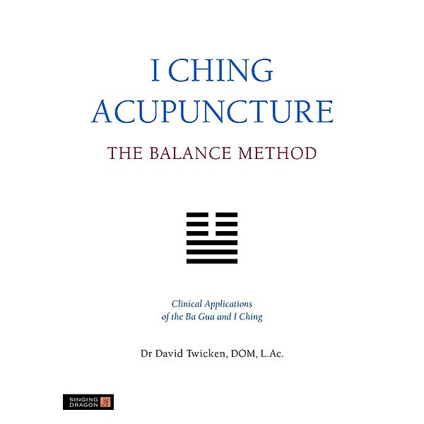 I Ching Acupuncture - The Balance Method, David Twicken
