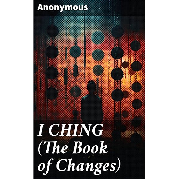 I CHING (The Book of Changes), Anonymous