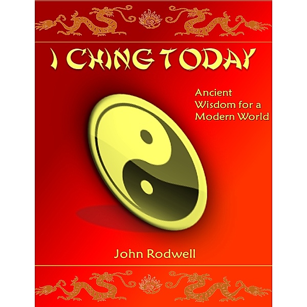 I Ching Today: Ancient Wisdom for a Modern World, John Rodwell