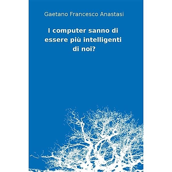 I computer sanno di essere più intelligenti di noi?, Gaetano Francesco Anastasi