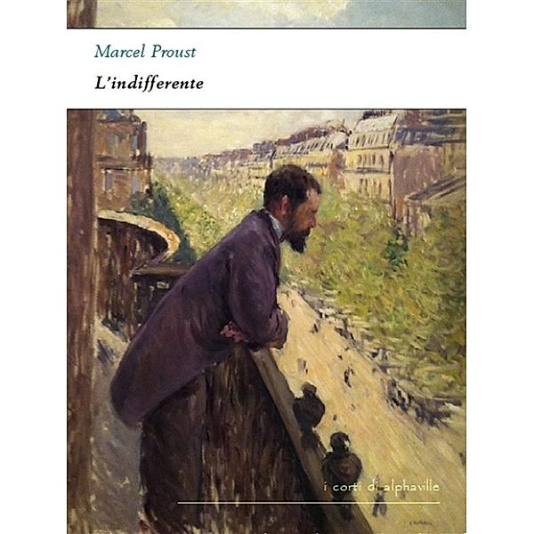 I corti di Alphaville: L'indifferente, Marcel Proust