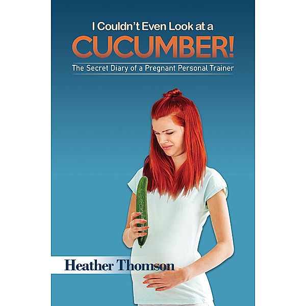 I Couldn't Even Look at a Cucumber!, Heather Thomson