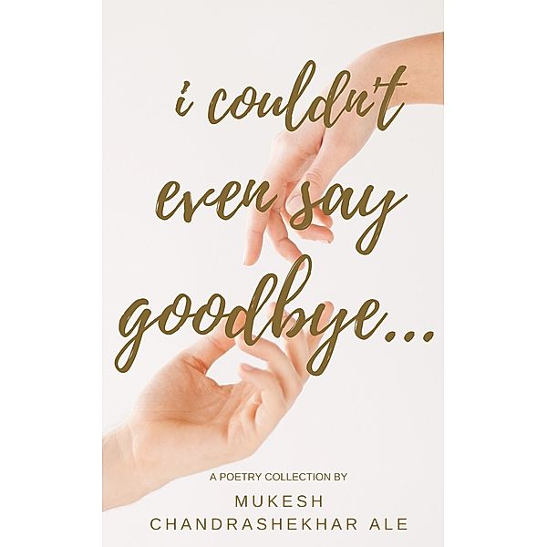 I Couldn't Even Say Goodbye..., Mukesh Chandrashekhar Ale