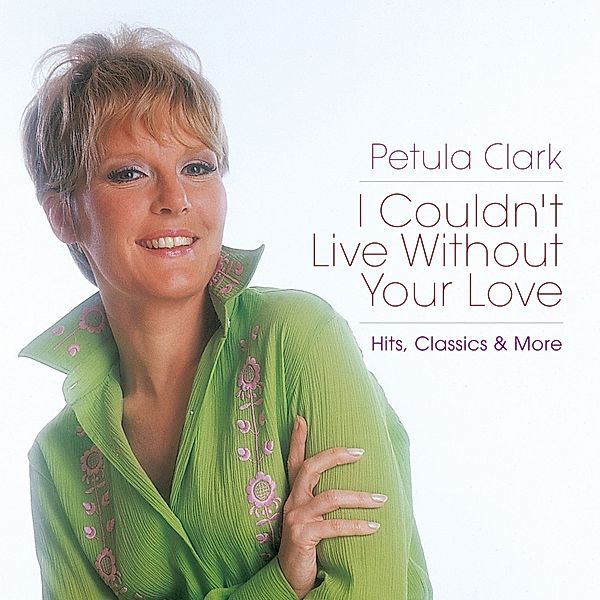 I Couldn'T Live Without Your Love-Hits,Classics &, Petula Clark