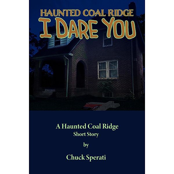 I Dare You (Haunted Coal Ridge, #21) / Haunted Coal Ridge, Chuck Sperati