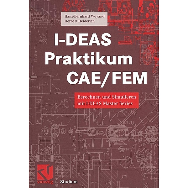 I-DEAS Praktikum CAE/FEM / Studium Technik, Hans-Bernhard Woyand, Herbert Heiderich