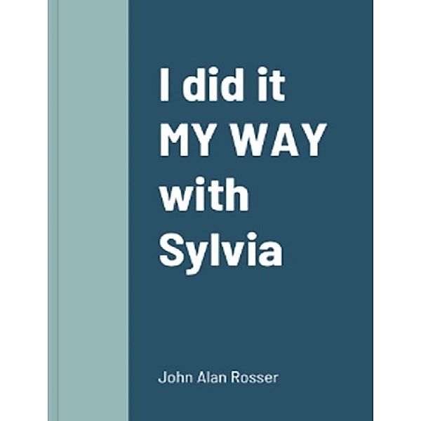 I did it 'MY WAY' with SYLVIA, John Alan Rosser