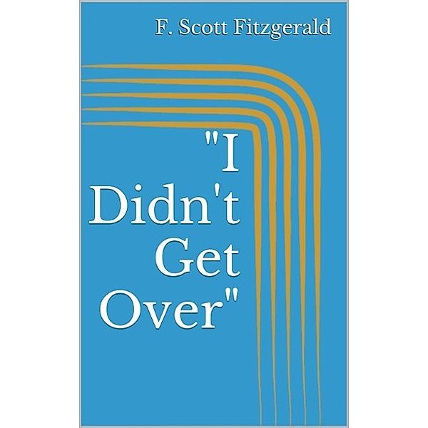 I Didn't Get Over, F. Scott Fitzgerald