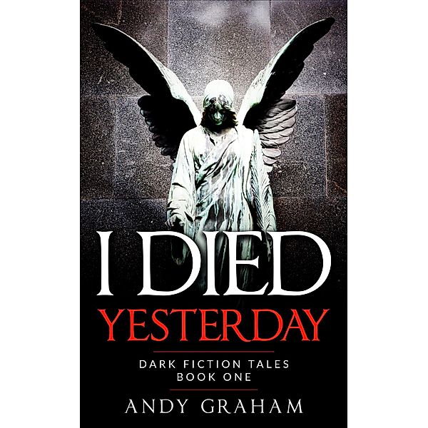 I Died Yesterday (Dark Fiction Tales, #1) / Dark Fiction Tales, Andy Graham