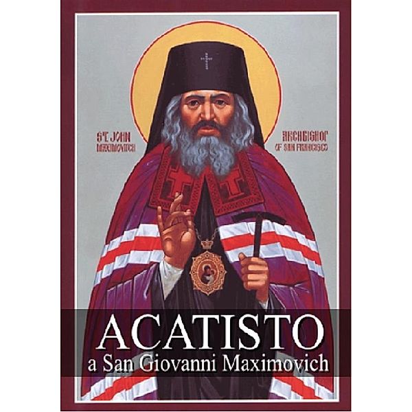 I doni della Chiesa: Acatisto a San Giovanni Maximovich, Autori Vari