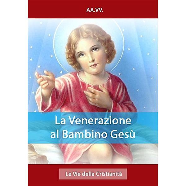 I doni della Chiesa: La Venerazione al Bambino Gesù, Aa.vv.