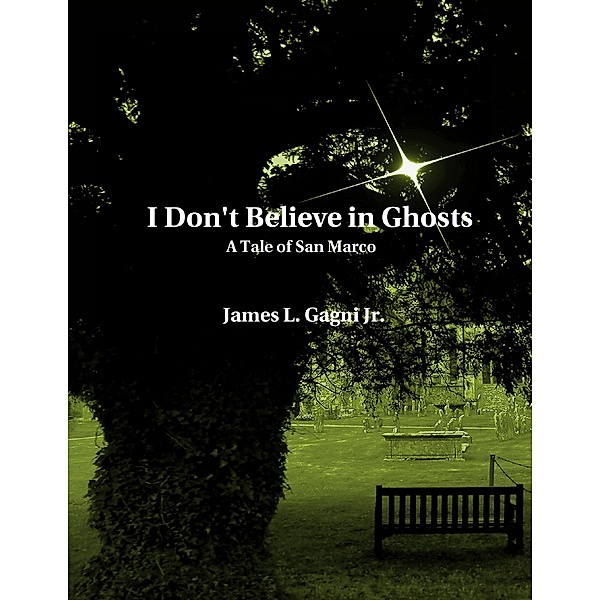 I Don't Believe In Ghosts: A Tale of San Marco, James L. Gagni Jr.