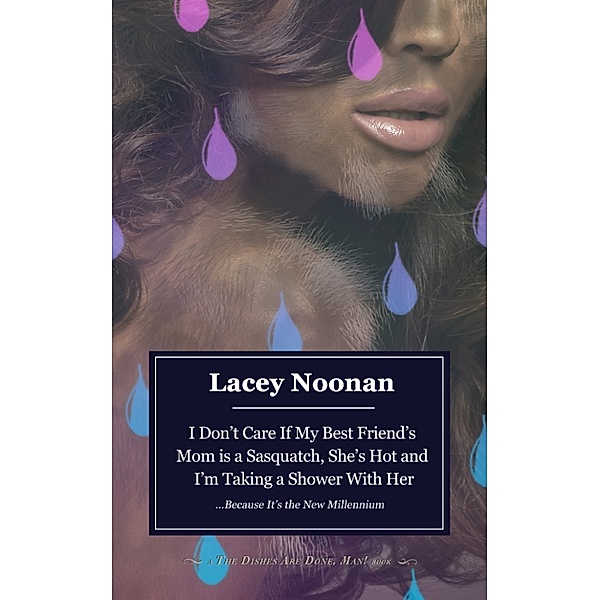 I Don't Care If My Best Friend's Mom is a Sasquatch, She's Hot and I'm Taking a Shower With Her (...Because It's the New Millennium), Lacey Noonan