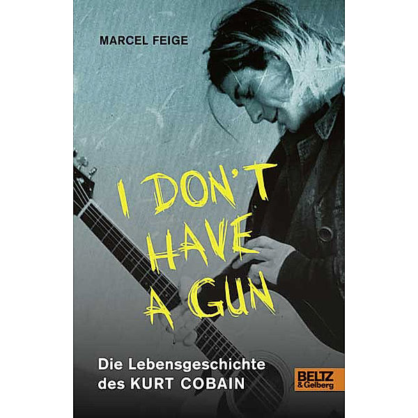 »I don't have a gun«. Die Lebensgeschichte des Kurt Cobain, Marcel Feige
