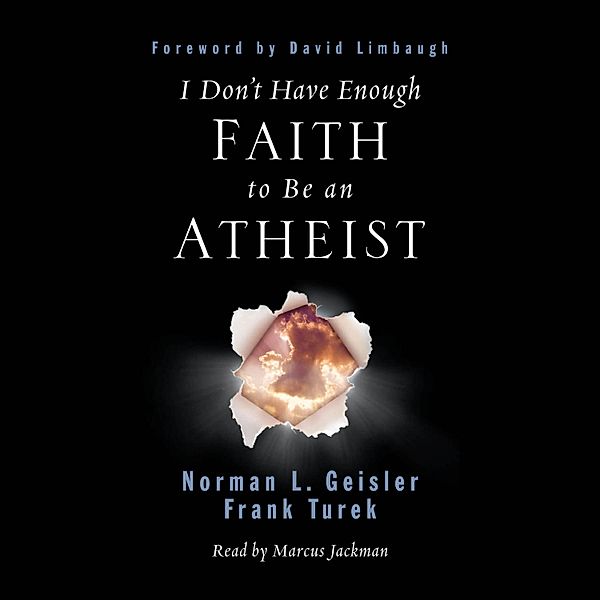 I Don't Have Enough Faith to Be an Atheist, Norman L. Geisler, Frank Turek