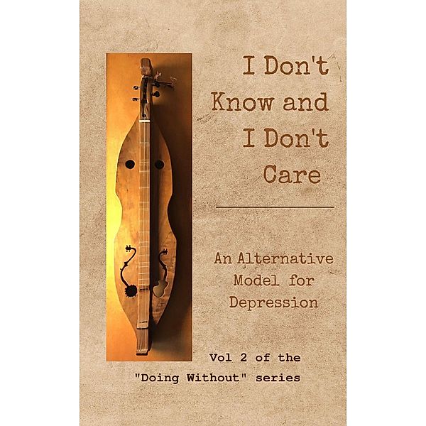 I Don't Know and I Don't Care: An Alternative Model for Depression (Doing Without, #2) / Doing Without, Douglas O'Brien