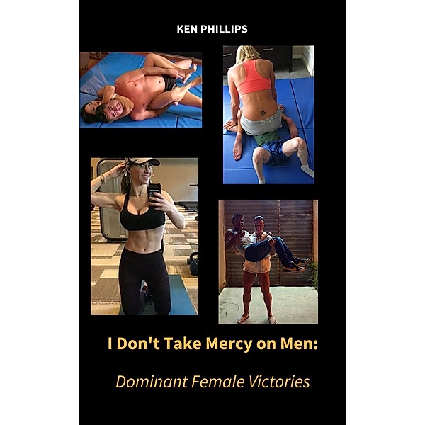 I don't Take Mercy on Men: Dominant Female Victories, Ken Phillips
