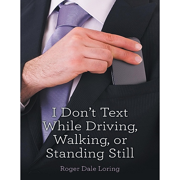 I Don't Text While Driving, Walking, or Standing Still, Roger Dale Loring