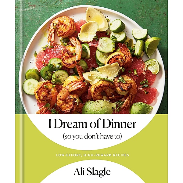 I Dream of Dinner (so You Don't Have To), Ali Slagle