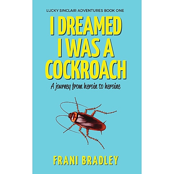 I Dreamed I was a Cockroach (Lucky Sinclair, #1) / Lucky Sinclair, Frani Bradley