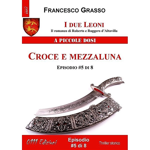 I due Leoni - Croce e mezzaluna - ep. #5 di 8 / I due Leoni - Il romanzo di Roberto e Ruggero d'Altavilla  Bd.5, Francesco Grasso