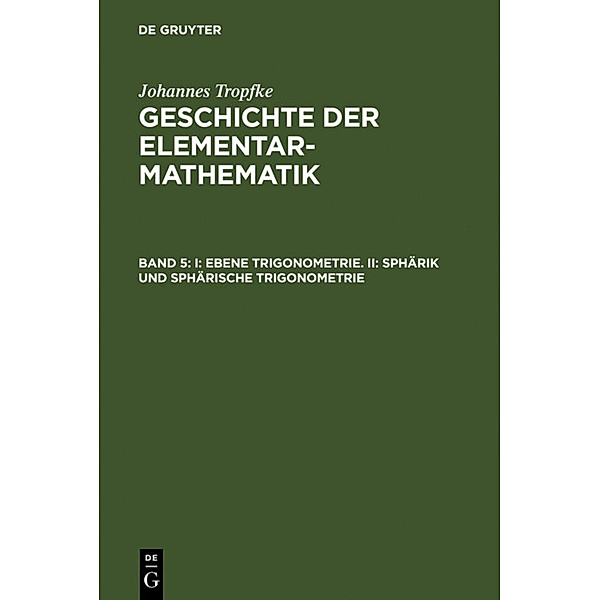 I: Ebene Trigonometrie. II: Sphärik und sphärische Trigonometrie, Johannes Tropfke