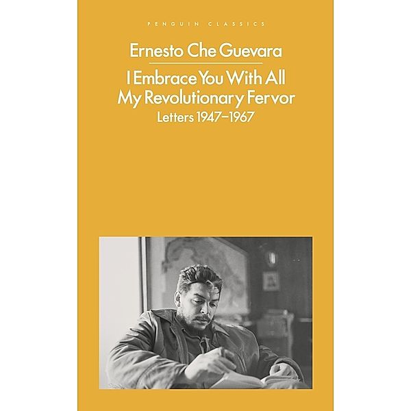 I Embrace You With All My Revolutionary Fervor, Ernesto Che Guevara