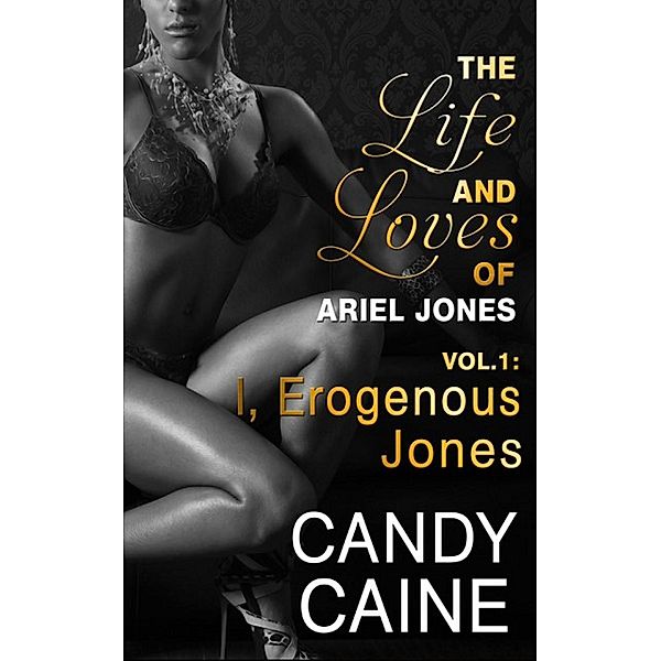 I, Erogenous Jones (The Life and Loves of Ariel Jones, #1), Candy Caine