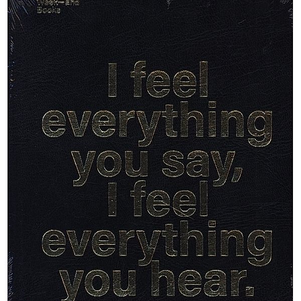 I feel everything you say, I feel everything you hear.