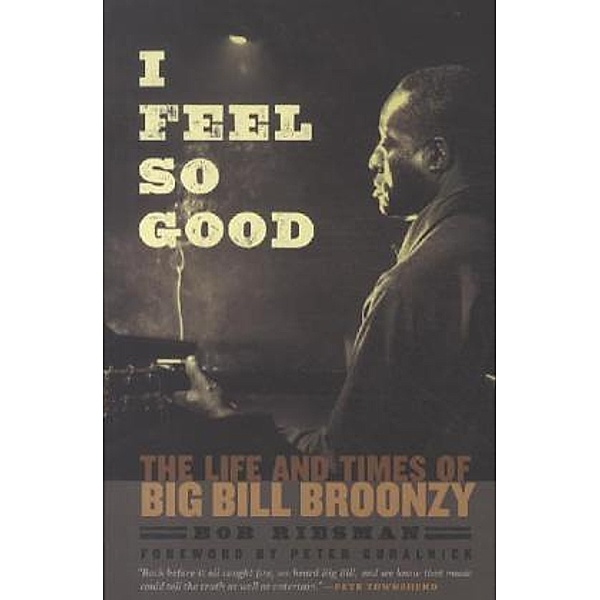 I Feel So Good - The Life and Times of Big Bill Broonzy; ., Bob Riesman, Peter Guralnick, Pete Townshend