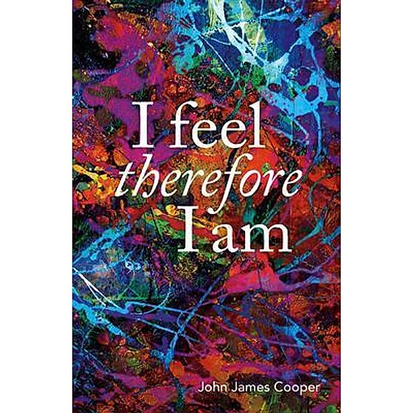 I Feel, Therefore I Am / EP&J2 PUBLISHING, John James Cooper