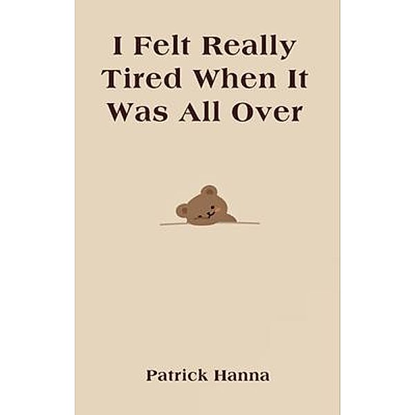 I Felt Really Tired When It Was All Over, Patrick Hanna