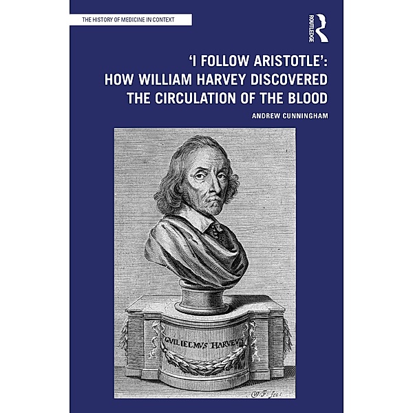 'I Follow Aristotle': How William Harvey Discovered the Circulation of the Blood, Andrew Cunningham