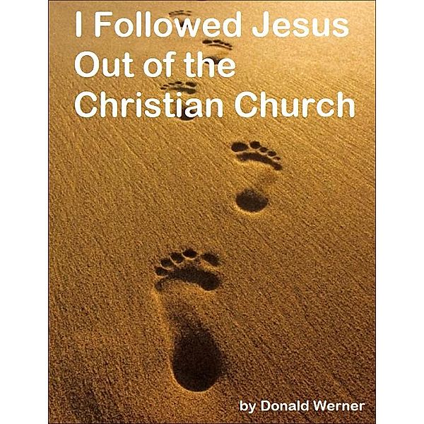 I Followed Jesus Out of the Christian Church, Donald Werner