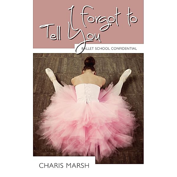 I Forgot to Tell You / Ballet School Confidential Bd.3, Charis Marsh