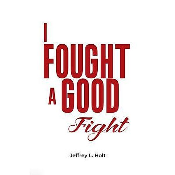 I Fought a Good Fight, Jeffrey L. Holt