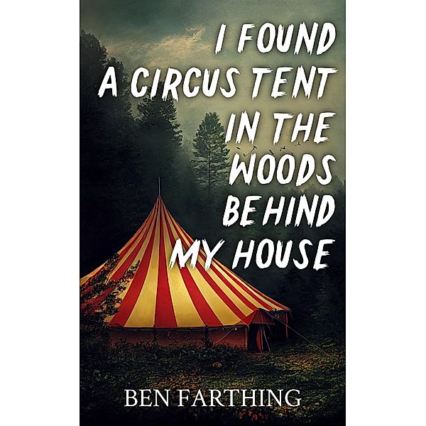 I Found a Circus Tent In the Woods Behind My House (I Found Horror) / I Found Horror, Ben Farthing