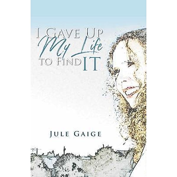 I Gave Up My Life to Find IT / Jule Gaige, Gaige