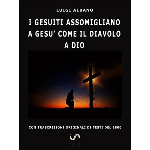 I Gesuiti assomigliano a Gesù come il Diavolo a Dio, Luigi Albano