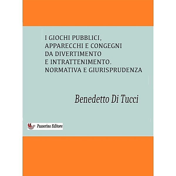 I Giochi Pubblici (apparecchi e congegni di divertimento e intrattenimento), Benedetto Di Tucci