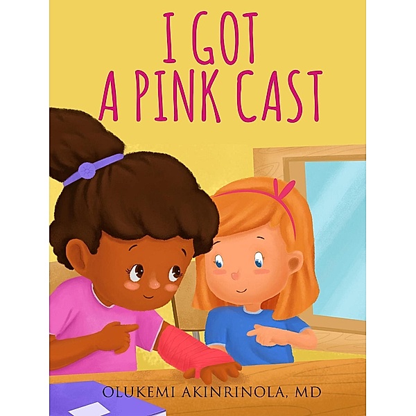 I Got a Pink Cast (Chronicles of a 5 year old, #1), Olukemi Akinrinola