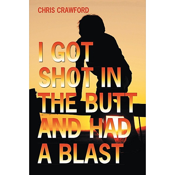 I Got Shot in the Butt and Had a Blast, Chris Crawford