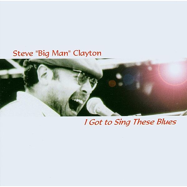 I Got To Sing These Blues, Steve "Big Man" Clayton