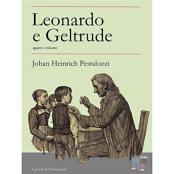 I Grandi dell'Educazione: Leonardo e Geltrude - quarto volume, Johan Heinrich Pestalozzi