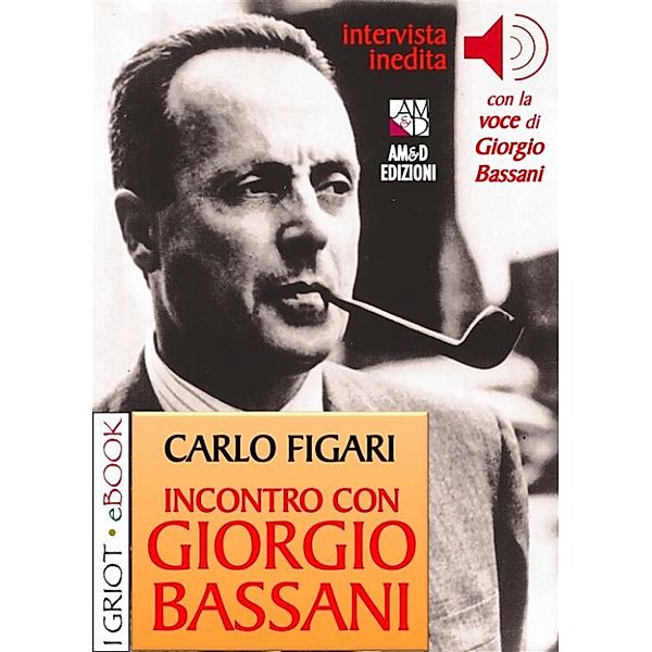 I Griot eBook: Incontro con Giorgio Bassani, Giorgio Bassani, Antonio Romagnino, Carlo Figari